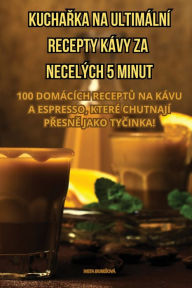 Title: KUCHARKA NA ULTIMÁLNÍ RECEPTY KÁVY ZA NECELÝCH 5 MINUT, Author: Iveta Buresovï