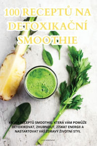 Title: 100 RECEPTU NA DETOXIKACNÍ SMOOTHIE, Author: Lucie KopeČkovï