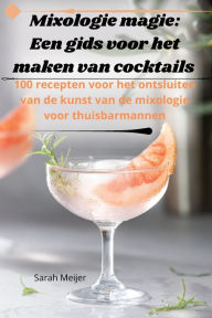 Title: Mixologie magie: Een gids voor het maken van cocktails, Author: Sarah Meijer
