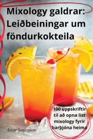 Title: Mixology galdrar: Leiðbeiningar um föndurkokteila, Author: Einar Sveinsson