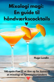 Title: Mixologi magi: En guide til håndværkscocktails, Author: Hugo Lundin