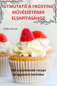 Title: ÚTMUTATÓ A FROSTING MUVÉSZETÉNEK ELSAPÍTÁSÁHOZ, Author: Grïta Vincze