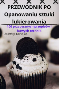 Title: PRZEWODNIK PO Opanowaniu sztuki lukierowania, Author: Anastazja Kamińska
