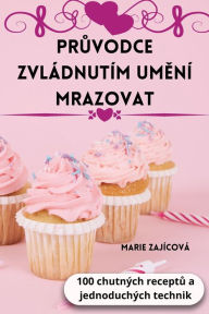 Title: PRUVODCE ZVLÁDNUTÍM UMENÍ MRAZOVAT, Author: Marie Zajícová