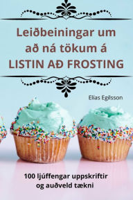 Title: Leiðbeiningar um að ná tökum á LISTIN AÐ FROSTING, Author: Elías Egilsson
