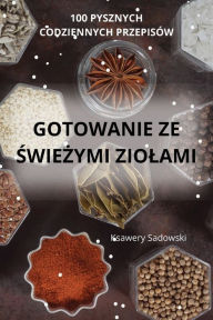 Title: Gotowanie Ze ŚwieŻymi Ziolami, Author: Ksawery Sadowski