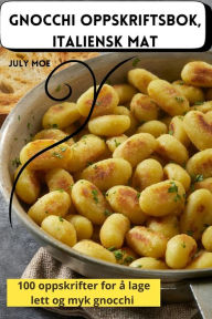 Title: Gnocchi Oppskriftsbok, Italiensk Mat, Author: July Moe