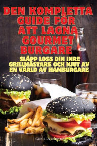 Title: DEN KOMPLETTA GUIDE FÖR ATT LAGNA GOURMETBURGARE, Author: Gunilla Nordin