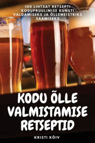 Title: KODU ÕLLE VALMISTAMISE RETSEPTID, Author: Kristi Kïiv