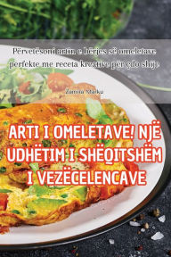 Title: ARTI I OMELETAVE! NJË UDHËTIM I SHËQITSHËM I VEZËCELENCAVE, Author: Zamira Marku