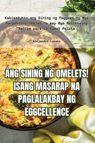 Title: Ang Sining Ng Omelets! Isang Masarap Na Paglalakbay Ng Eggcellence, Author: Alejandro Lozano