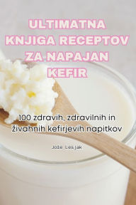 Title: ULTIMATNA KNJIGA RECEPTOV ZA NAPAJAN KEFIR, Author: Joze Lesjak