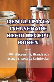 Title: Den Ultimata Infuserade Kefir Recept Boken, Author: Emil Ali