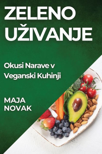 Zeleno Uzivanje: Okusi Narave v Veganski Kuhinji