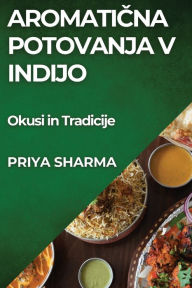 Title: Aromatična Potovanja v Indijo: Okusi in Tradicije, Author: Priya Sharma