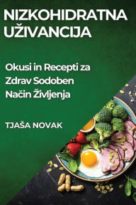 Title: Nizkohidratna Uzivancija: Okusi in Recepti za Zdrav Sodoben Način Zivljenja, Author: Tjasa Novak