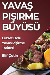 Title: Yavas Pisirme Büyüsü: Lezzet Dolu Yavas Pisirme Tarifleri, Author: Elif Çetin