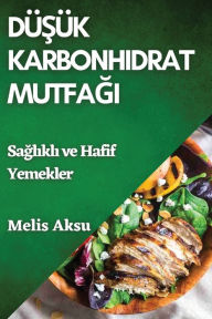 Title: Düsük Karbonhidrat Mutfagi: Saglikli ve Hafif Yemekler, Author: Melis Aksu