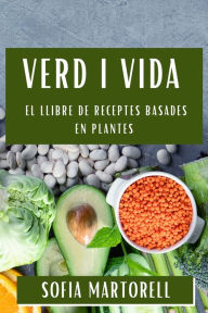 Title: Verd i Vida: El Llibre de Receptes Basades en Plantes, Author: Sofia Martorell
