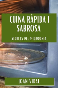 Title: Cuina Ràpida i Sabrosa: Secrets del Microones, Author: Joan Vidal