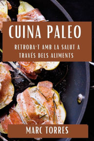 Title: Cuina Paleo: Retroba't amb la Salut a través dels Aliments, Author: Marc Torres