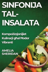 Title: Sinfonija tal-insalata: Kompożizzjonijiet Kulinarji għal Ħodor Vibranti, Author: Amelia Sheridan