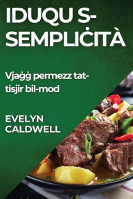 Title: Iduqu s-semplicità: Vjagg permezz tat-tisjir bil-mod, Author: Evelyn Caldwell