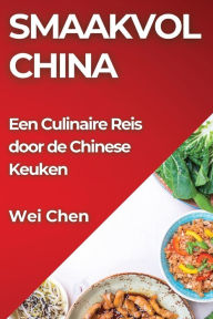 Title: Smaakvol China: Een Culinaire Reis door de Chinese Keuken, Author: Wei Chen