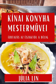 Title: Kínai Konyha Mestermuvei: Ízutazás az Északtól a Délig, Author: Jïlia Lin