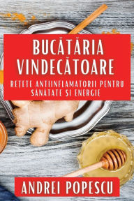 Title: Bucătăria Vindecătoare: Rețete Antiinflamatorii pentru Sănătate și Energie, Author: Andrei Popescu