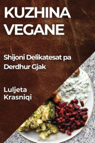 Title: Kuzhina Vegane: Shijoni Delikatesat pa Derdhur Gjak, Author: Luljeta Krasniqi