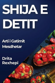 Title: Shija e Detit: Arti i Gatimit Mesdhetar, Author: Drita Rexhepi