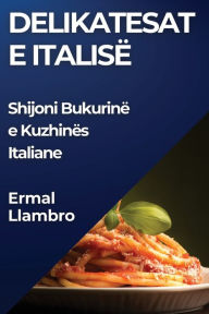 Title: Delikatesat e Italisë: Shijoni Bukurinë e Kuzhinës Italiane, Author: Ermal Llambro