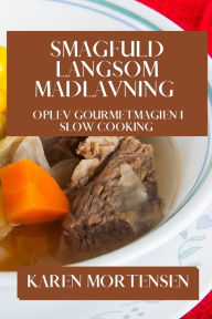 Title: Smagfuld Langsom Madlavning: Oplev Gourmetmagien i Slow Cooking, Author: Karen Mortensen