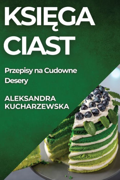 Księga Ciast: Przepisy na Cudowne Desery