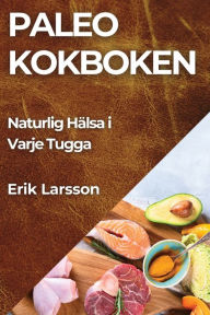 Title: Paleo kokboken: Naturlig Hälsa i Varje Tugga, Author: Erik Larsson