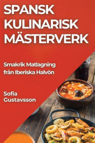 Title: Spansk Kulinarisk Mästerverk: Smakrik Matlagning från Iberiska Halvön, Author: Sofia Gustavsson