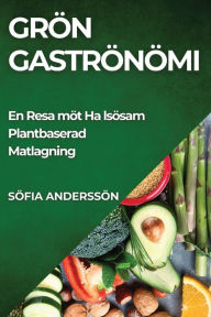 Title: Grön Gastronomi: En Resa mot Hälsosam Plantbaserad Matlagning, Author: Sofia Andersson