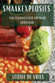 Title: Smaakexplosies: Een Veganistisch Culinair Avontuur, Author: Leonie De Vries