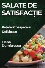 Title: Salate de Satisfacție: Rețete Proaspete și Delicioase, Author: Elena Dumitrescu