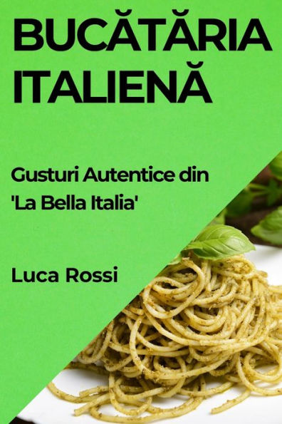 Bucataria Italiena: Gusturi Autentice din 'La Bella Italia'