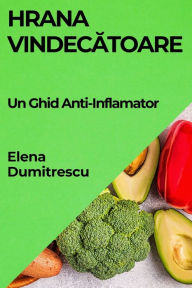 Title: Hrana Vindecătoare: Un Ghid Anti-Inflamator, Author: Elena Dumitrescu