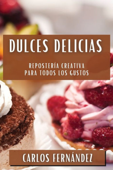 Dulces Delicias: Repostería Creativa para Todos los Gustos