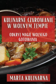 Title: Kulinarne Czarowanie w Wolnym Tempie: Odkryj Magię Wolnego Gotowania, Author: Marta Kulinarna