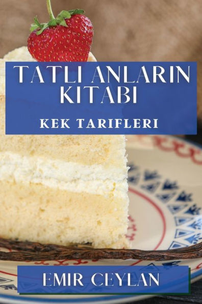 Tatlı Anların Kitabı: Kek Tarifleri