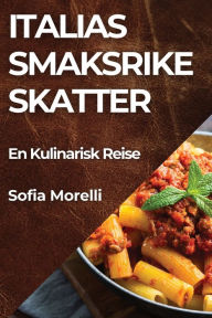 Title: Italias Smaksrike Skatter: En Kulinarisk Reise, Author: Sofia Morelli