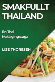 Title: Smakfullt Thailand: En Thai Matlagingssaga, Author: Lise Thoresen