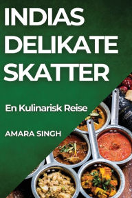 Title: Indias Delikate Skatter: En Kulinarisk Reise, Author: Amara Singh