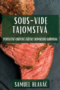 Title: Sous-Vide Tajomstvá: Perfektné Chutové Zázitky Domáceho Gurmána, Author: Samuel Hlavïč
