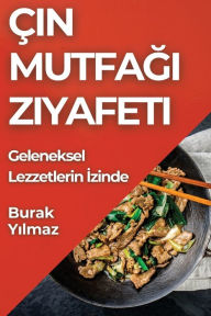 Title: Çin Mutfagi Ziyafeti: Geleneksel Lezzetlerin Izinde, Author: Burak Yılmaz